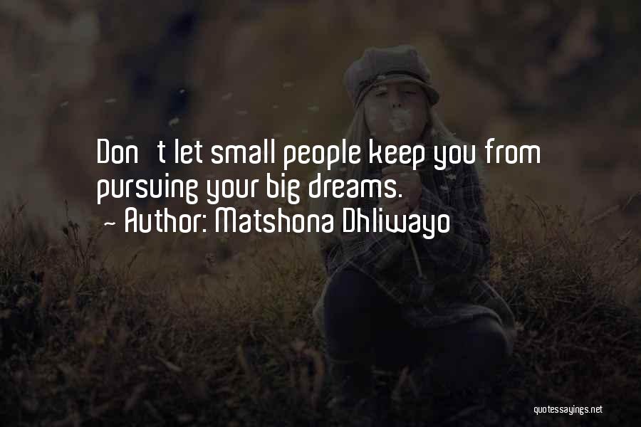 Matshona Dhliwayo Quotes: Don't Let Small People Keep You From Pursuing Your Big Dreams.