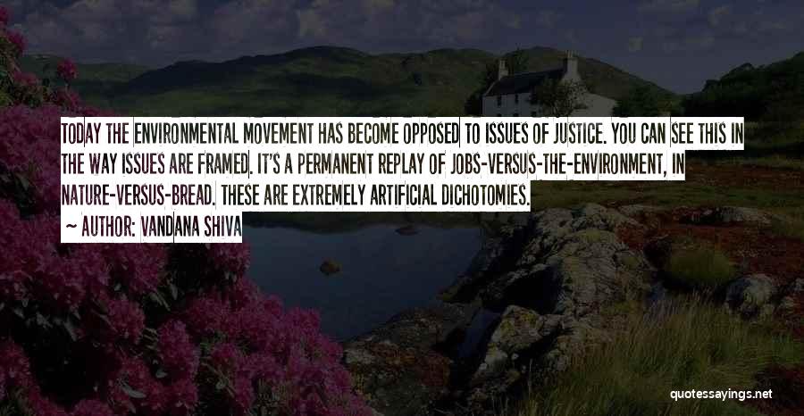 Vandana Shiva Quotes: Today The Environmental Movement Has Become Opposed To Issues Of Justice. You Can See This In The Way Issues Are