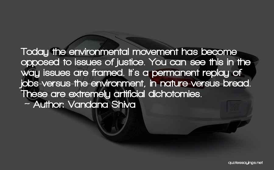 Vandana Shiva Quotes: Today The Environmental Movement Has Become Opposed To Issues Of Justice. You Can See This In The Way Issues Are