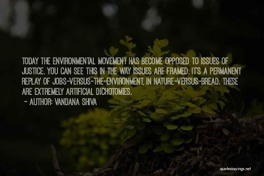 Vandana Shiva Quotes: Today The Environmental Movement Has Become Opposed To Issues Of Justice. You Can See This In The Way Issues Are