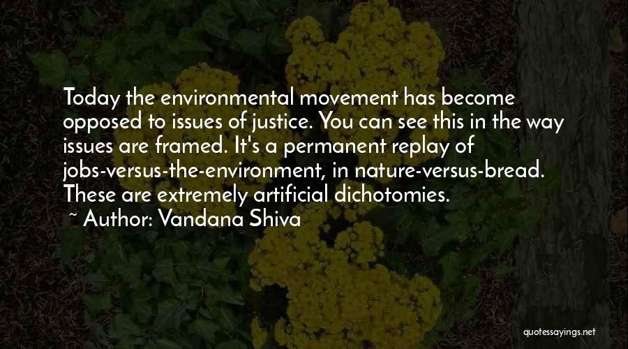 Vandana Shiva Quotes: Today The Environmental Movement Has Become Opposed To Issues Of Justice. You Can See This In The Way Issues Are