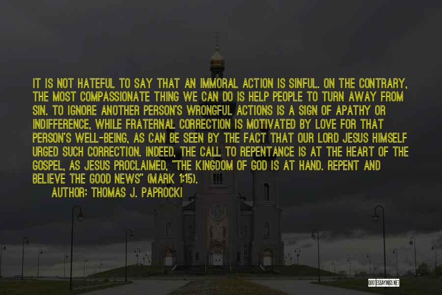 Thomas J. Paprocki Quotes: It Is Not Hateful To Say That An Immoral Action Is Sinful. On The Contrary, The Most Compassionate Thing We
