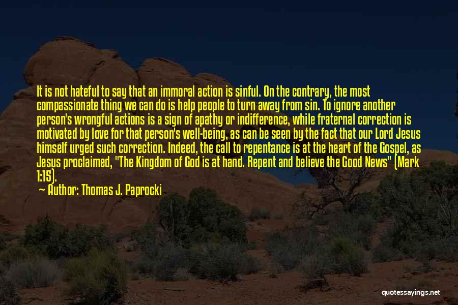 Thomas J. Paprocki Quotes: It Is Not Hateful To Say That An Immoral Action Is Sinful. On The Contrary, The Most Compassionate Thing We