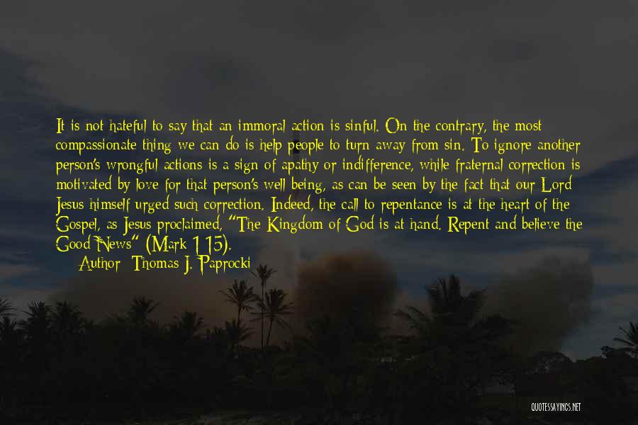 Thomas J. Paprocki Quotes: It Is Not Hateful To Say That An Immoral Action Is Sinful. On The Contrary, The Most Compassionate Thing We