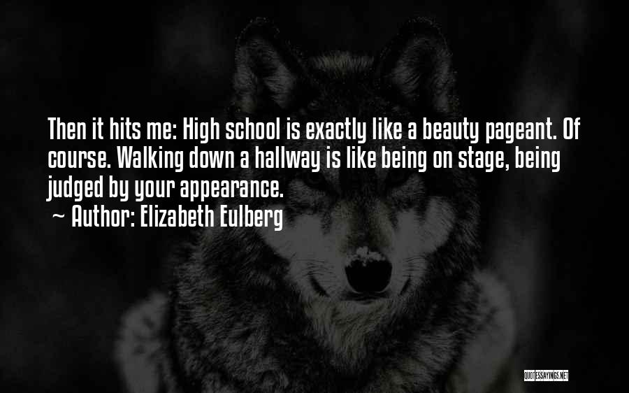 Elizabeth Eulberg Quotes: Then It Hits Me: High School Is Exactly Like A Beauty Pageant. Of Course. Walking Down A Hallway Is Like