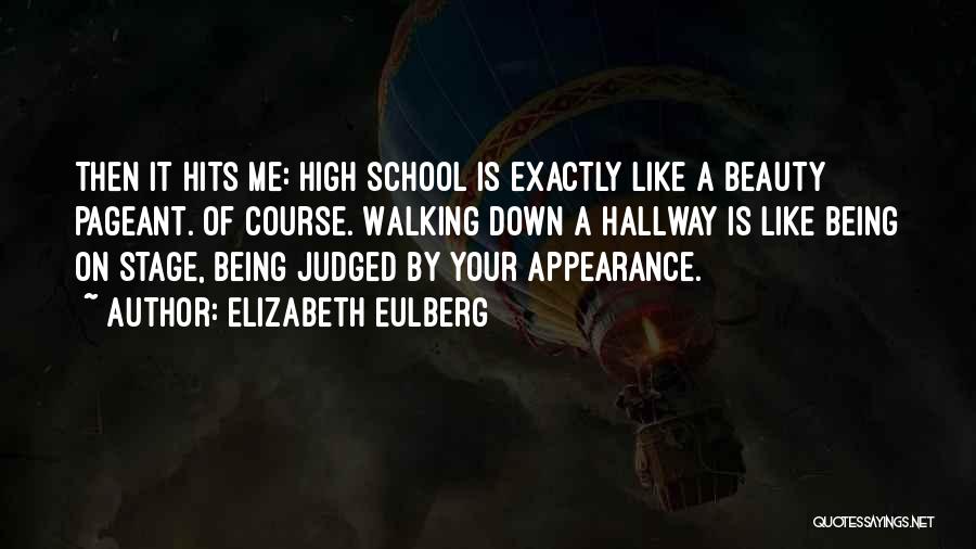 Elizabeth Eulberg Quotes: Then It Hits Me: High School Is Exactly Like A Beauty Pageant. Of Course. Walking Down A Hallway Is Like