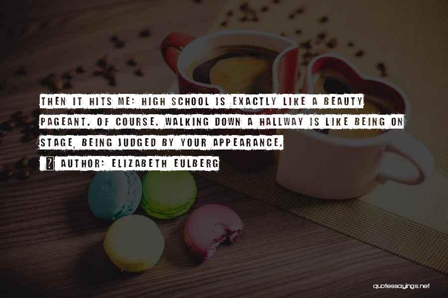Elizabeth Eulberg Quotes: Then It Hits Me: High School Is Exactly Like A Beauty Pageant. Of Course. Walking Down A Hallway Is Like