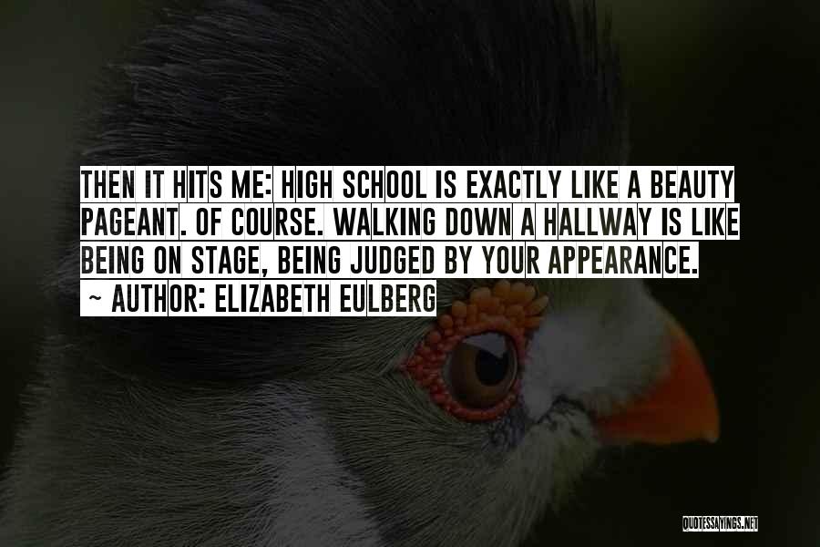 Elizabeth Eulberg Quotes: Then It Hits Me: High School Is Exactly Like A Beauty Pageant. Of Course. Walking Down A Hallway Is Like