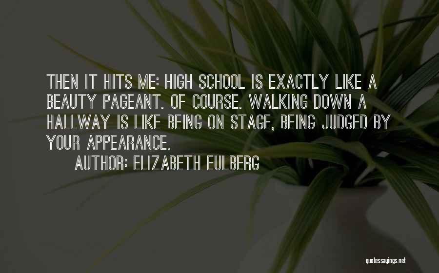 Elizabeth Eulberg Quotes: Then It Hits Me: High School Is Exactly Like A Beauty Pageant. Of Course. Walking Down A Hallway Is Like