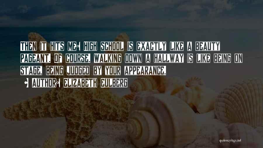 Elizabeth Eulberg Quotes: Then It Hits Me: High School Is Exactly Like A Beauty Pageant. Of Course. Walking Down A Hallway Is Like