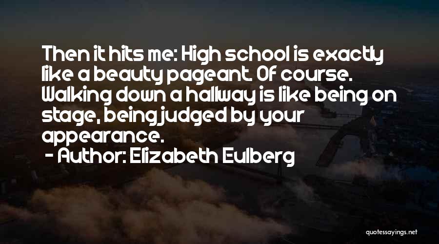 Elizabeth Eulberg Quotes: Then It Hits Me: High School Is Exactly Like A Beauty Pageant. Of Course. Walking Down A Hallway Is Like
