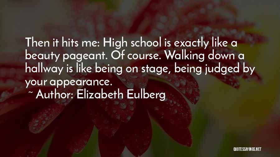 Elizabeth Eulberg Quotes: Then It Hits Me: High School Is Exactly Like A Beauty Pageant. Of Course. Walking Down A Hallway Is Like