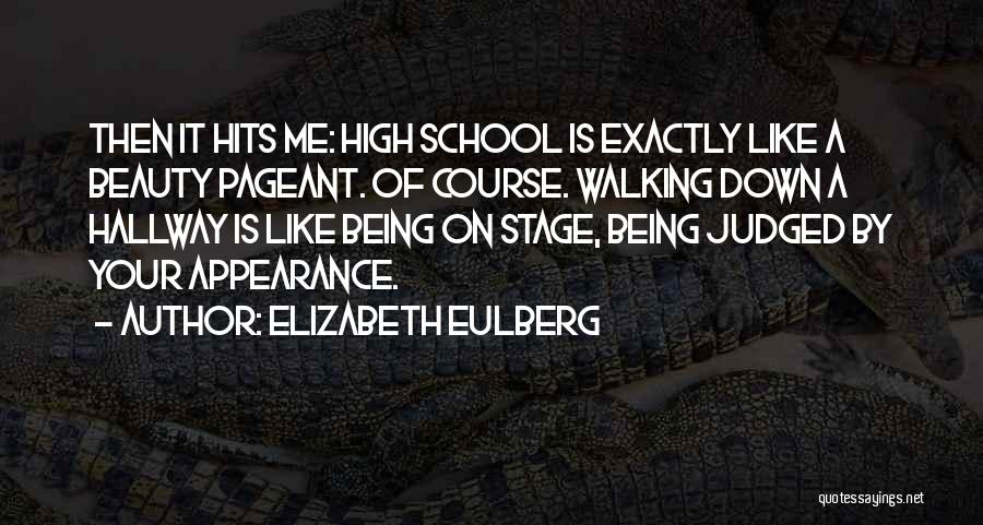 Elizabeth Eulberg Quotes: Then It Hits Me: High School Is Exactly Like A Beauty Pageant. Of Course. Walking Down A Hallway Is Like