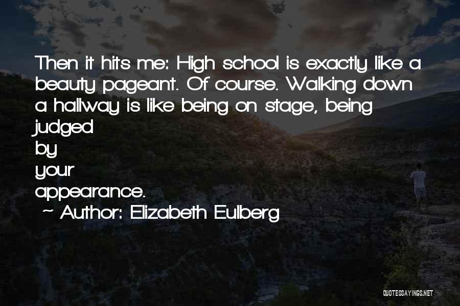 Elizabeth Eulberg Quotes: Then It Hits Me: High School Is Exactly Like A Beauty Pageant. Of Course. Walking Down A Hallway Is Like