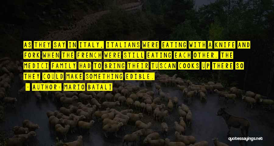 Mario Batali Quotes: As They Say In Italy, Italians Were Eating With A Knife And Fork When The French Were Still Eating Each