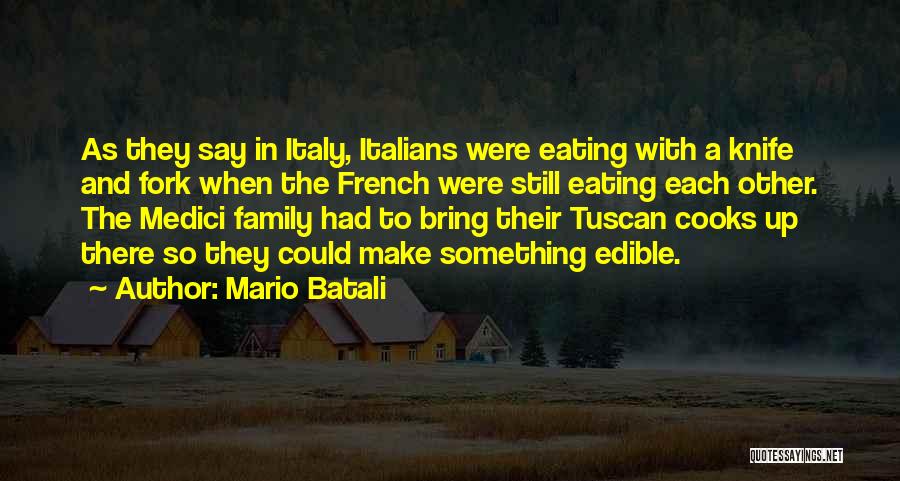 Mario Batali Quotes: As They Say In Italy, Italians Were Eating With A Knife And Fork When The French Were Still Eating Each