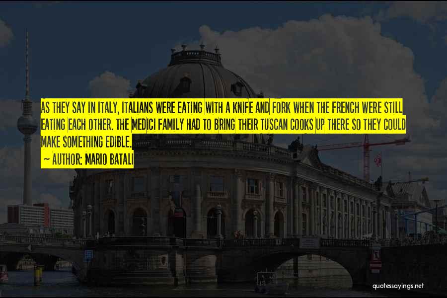 Mario Batali Quotes: As They Say In Italy, Italians Were Eating With A Knife And Fork When The French Were Still Eating Each