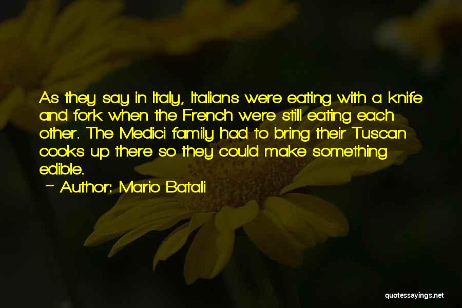 Mario Batali Quotes: As They Say In Italy, Italians Were Eating With A Knife And Fork When The French Were Still Eating Each
