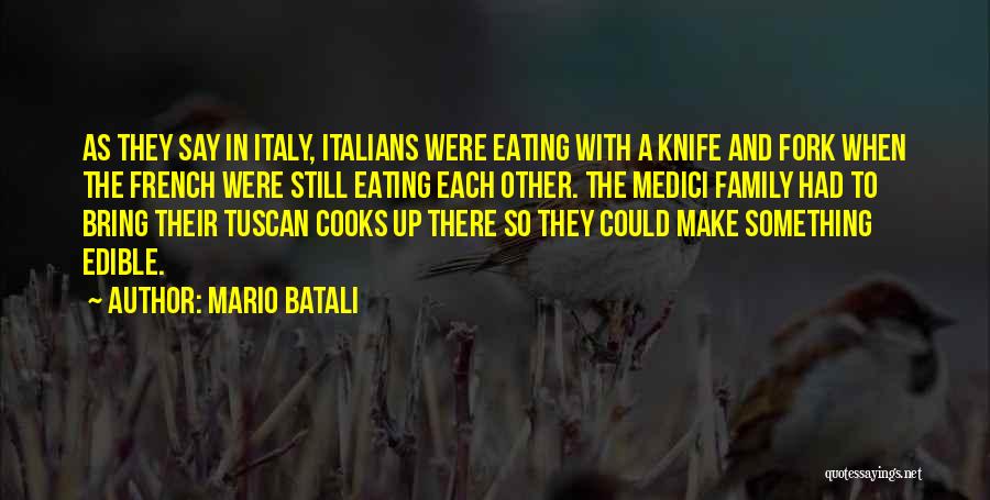 Mario Batali Quotes: As They Say In Italy, Italians Were Eating With A Knife And Fork When The French Were Still Eating Each
