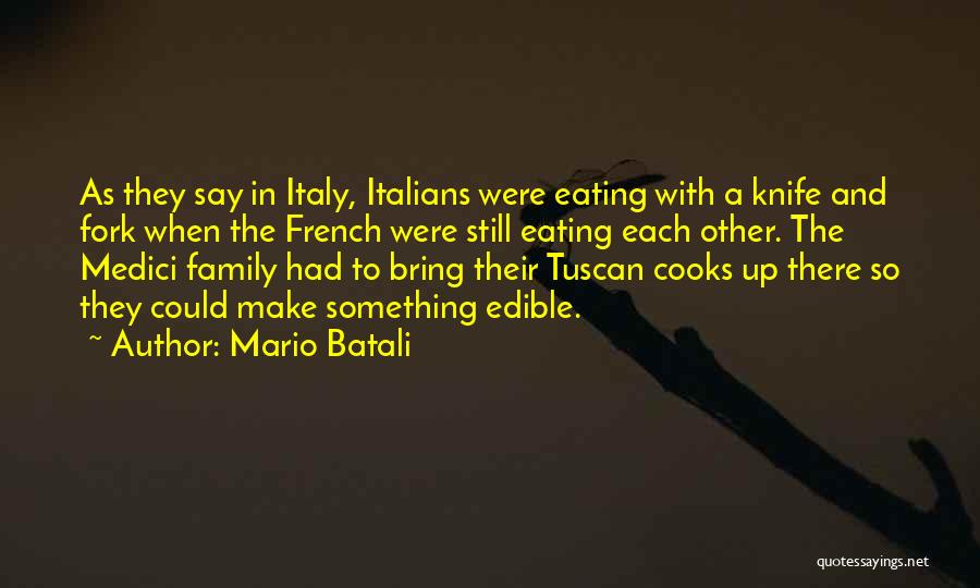 Mario Batali Quotes: As They Say In Italy, Italians Were Eating With A Knife And Fork When The French Were Still Eating Each