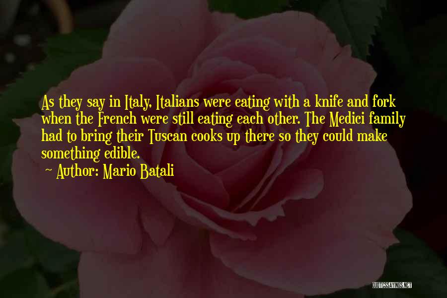 Mario Batali Quotes: As They Say In Italy, Italians Were Eating With A Knife And Fork When The French Were Still Eating Each