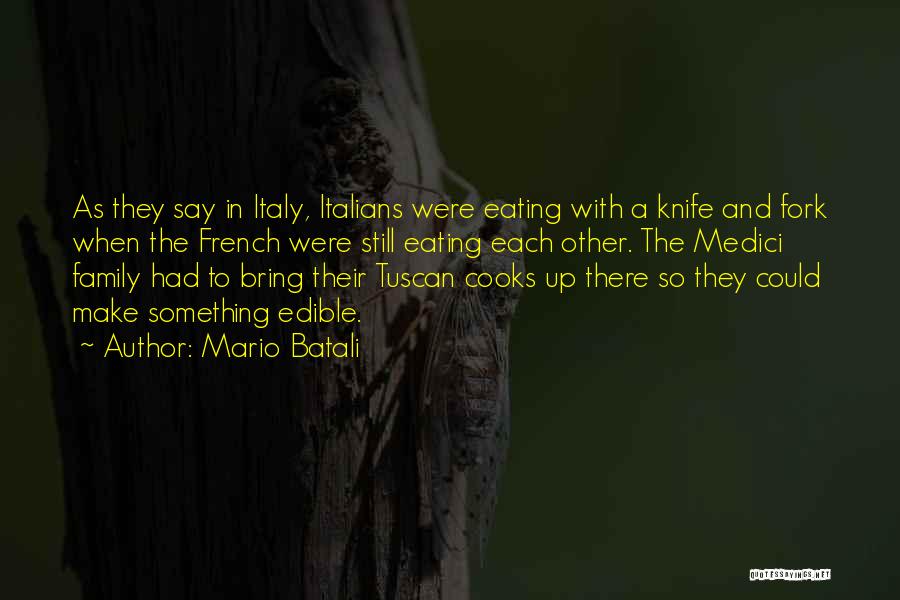 Mario Batali Quotes: As They Say In Italy, Italians Were Eating With A Knife And Fork When The French Were Still Eating Each