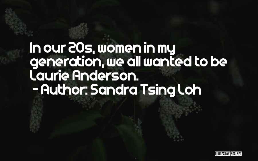 Sandra Tsing Loh Quotes: In Our 20s, Women In My Generation, We All Wanted To Be Laurie Anderson.