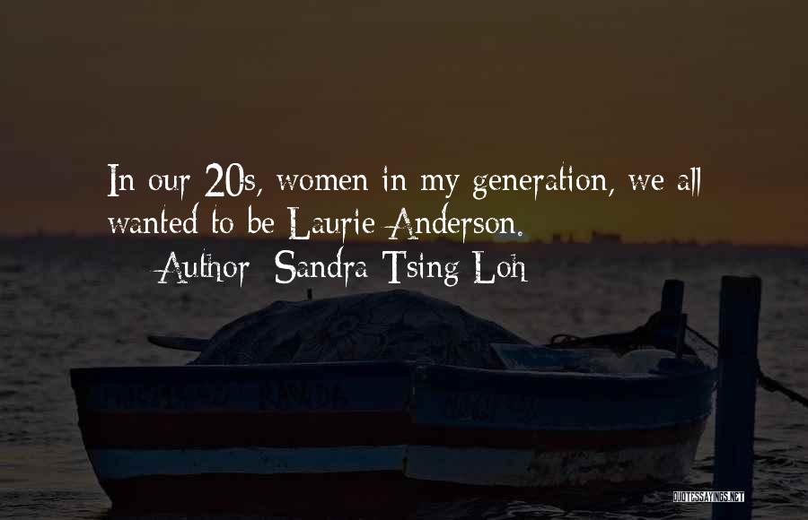 Sandra Tsing Loh Quotes: In Our 20s, Women In My Generation, We All Wanted To Be Laurie Anderson.