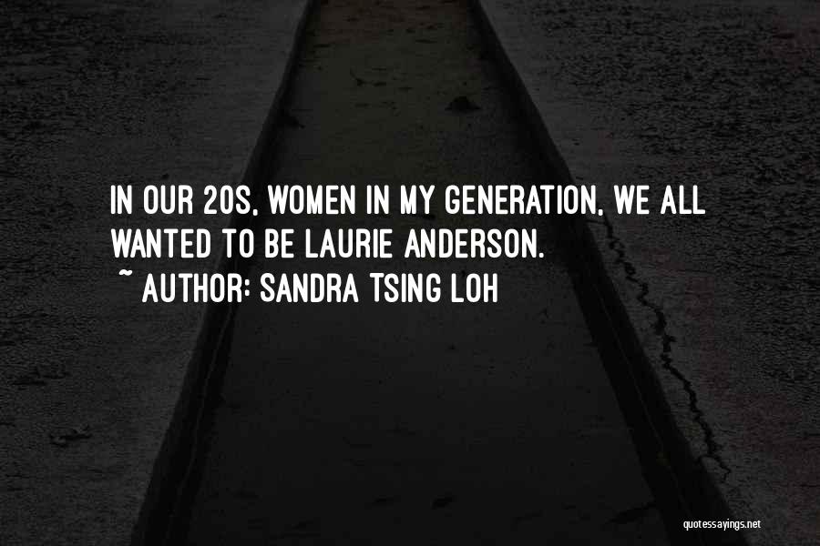Sandra Tsing Loh Quotes: In Our 20s, Women In My Generation, We All Wanted To Be Laurie Anderson.