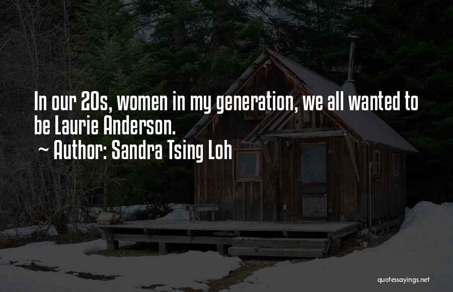 Sandra Tsing Loh Quotes: In Our 20s, Women In My Generation, We All Wanted To Be Laurie Anderson.