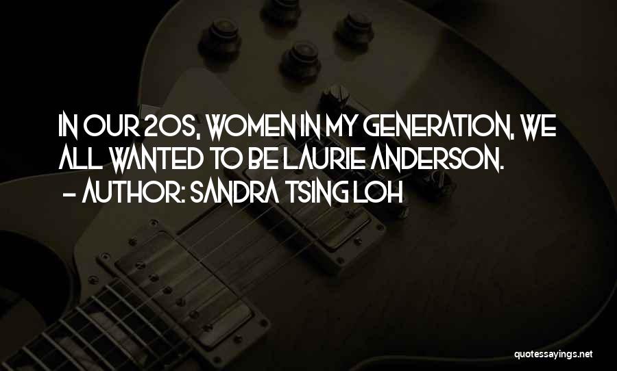 Sandra Tsing Loh Quotes: In Our 20s, Women In My Generation, We All Wanted To Be Laurie Anderson.