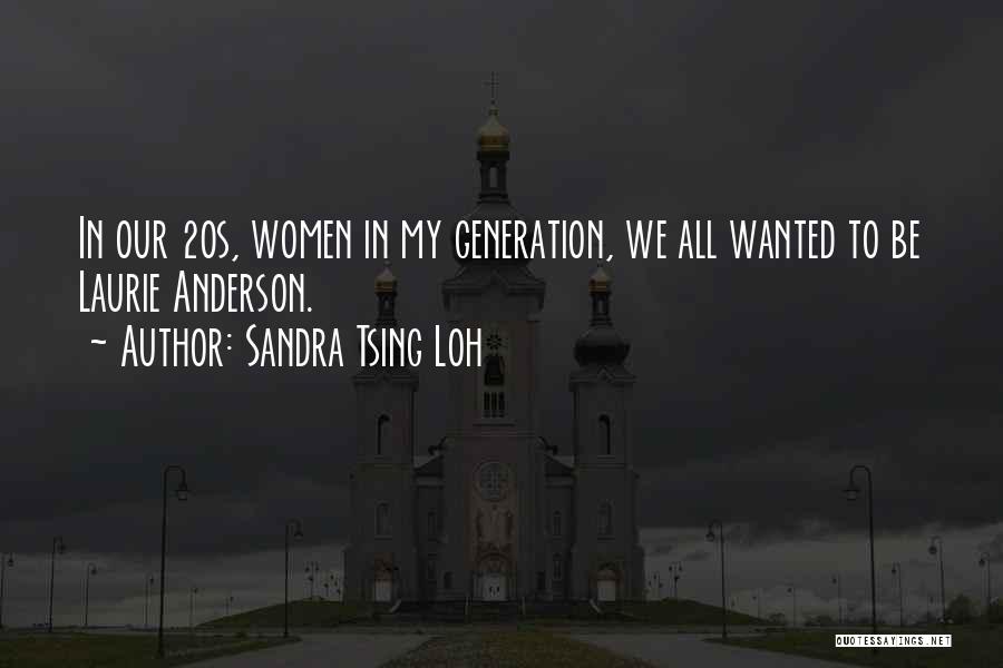 Sandra Tsing Loh Quotes: In Our 20s, Women In My Generation, We All Wanted To Be Laurie Anderson.