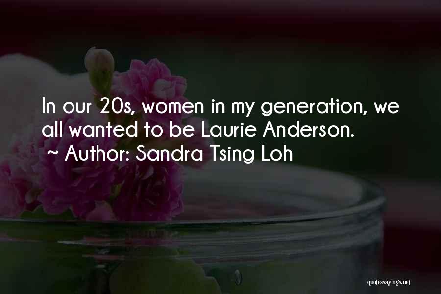 Sandra Tsing Loh Quotes: In Our 20s, Women In My Generation, We All Wanted To Be Laurie Anderson.