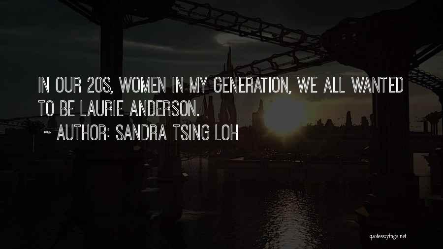 Sandra Tsing Loh Quotes: In Our 20s, Women In My Generation, We All Wanted To Be Laurie Anderson.