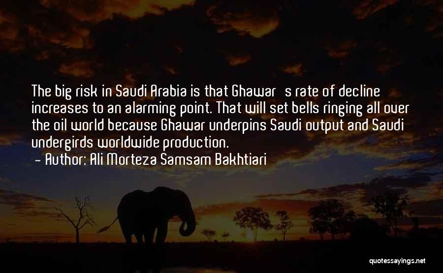 Ali Morteza Samsam Bakhtiari Quotes: The Big Risk In Saudi Arabia Is That Ghawar's Rate Of Decline Increases To An Alarming Point. That Will Set