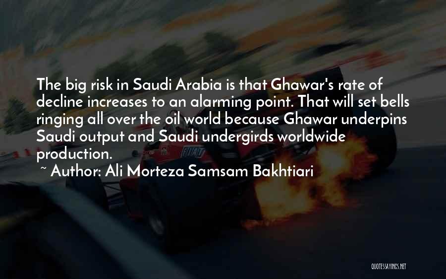 Ali Morteza Samsam Bakhtiari Quotes: The Big Risk In Saudi Arabia Is That Ghawar's Rate Of Decline Increases To An Alarming Point. That Will Set