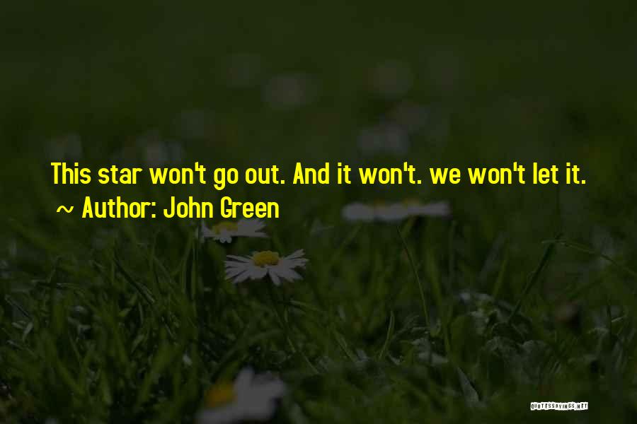 John Green Quotes: This Star Won't Go Out. And It Won't. We Won't Let It.