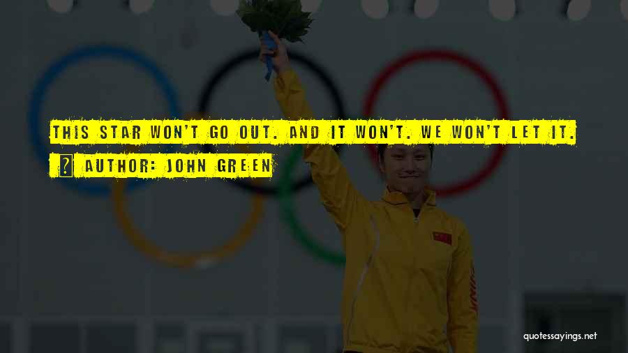 John Green Quotes: This Star Won't Go Out. And It Won't. We Won't Let It.