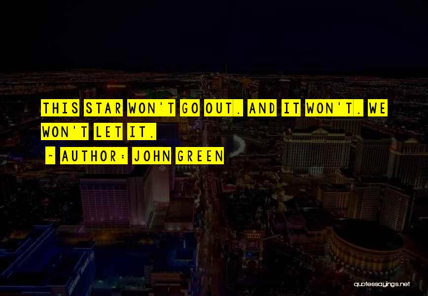 John Green Quotes: This Star Won't Go Out. And It Won't. We Won't Let It.