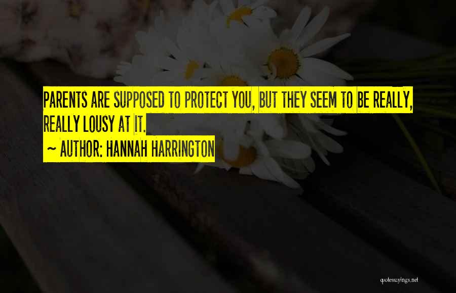Hannah Harrington Quotes: Parents Are Supposed To Protect You, But They Seem To Be Really, Really Lousy At It.