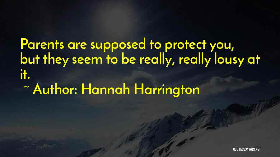 Hannah Harrington Quotes: Parents Are Supposed To Protect You, But They Seem To Be Really, Really Lousy At It.