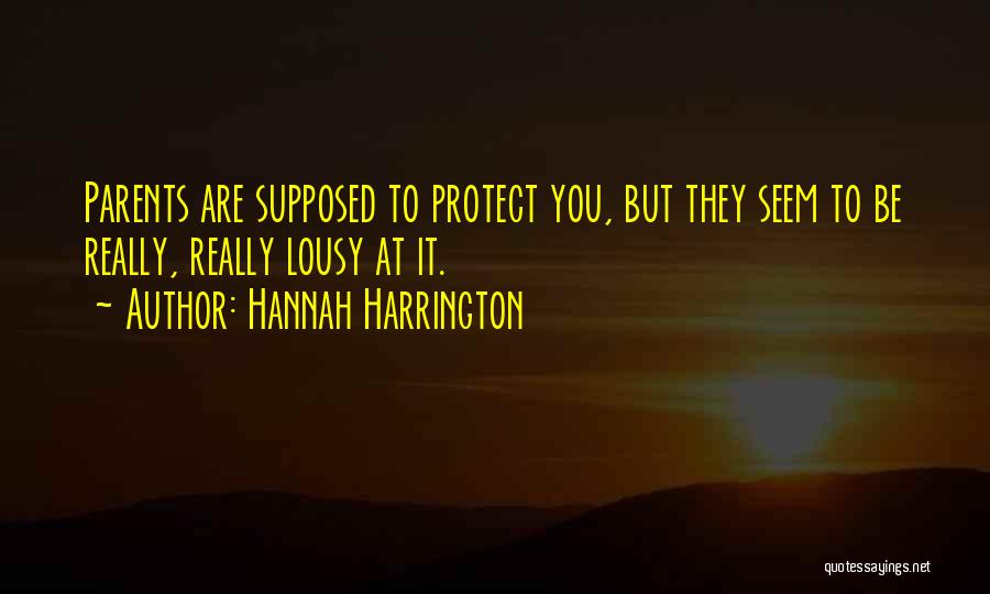 Hannah Harrington Quotes: Parents Are Supposed To Protect You, But They Seem To Be Really, Really Lousy At It.