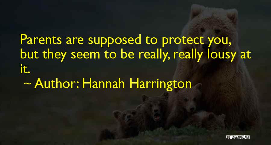 Hannah Harrington Quotes: Parents Are Supposed To Protect You, But They Seem To Be Really, Really Lousy At It.
