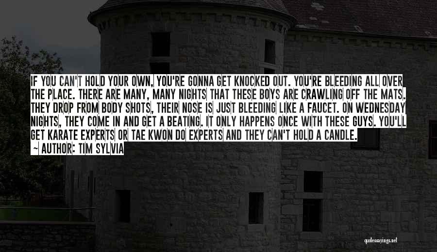 Tim Sylvia Quotes: If You Can't Hold Your Own, You're Gonna Get Knocked Out. You're Bleeding All Over The Place. There Are Many,