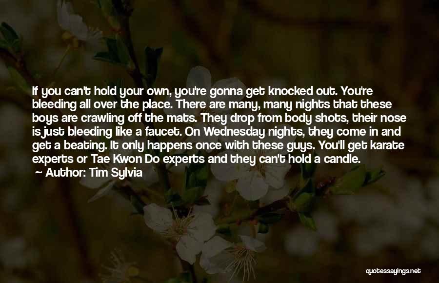 Tim Sylvia Quotes: If You Can't Hold Your Own, You're Gonna Get Knocked Out. You're Bleeding All Over The Place. There Are Many,