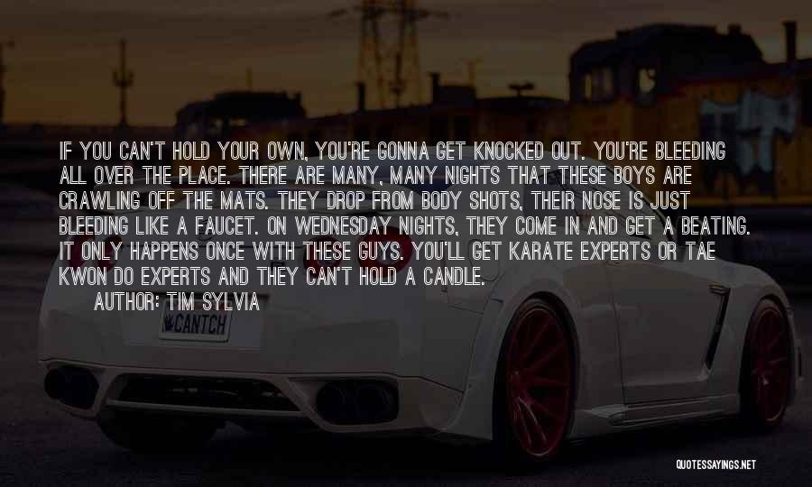 Tim Sylvia Quotes: If You Can't Hold Your Own, You're Gonna Get Knocked Out. You're Bleeding All Over The Place. There Are Many,