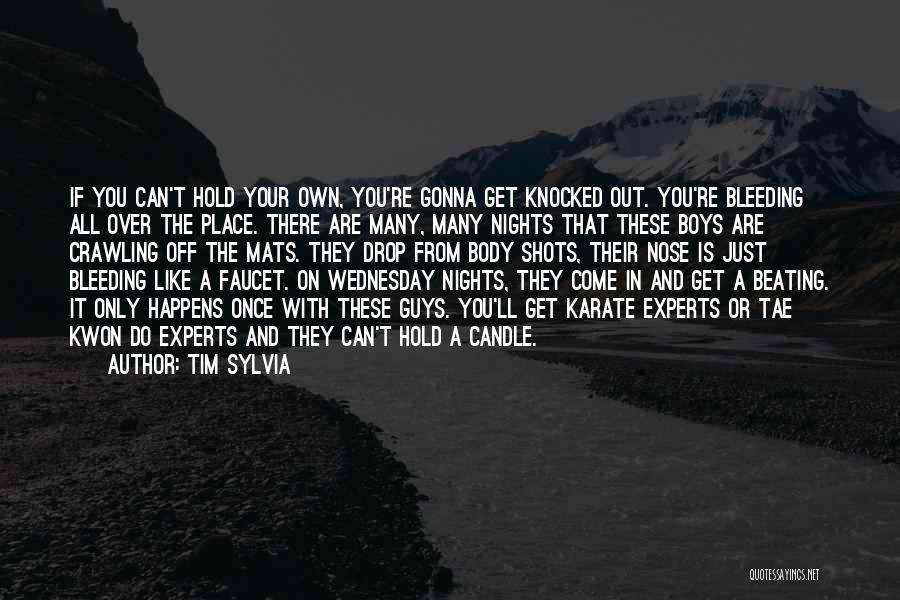 Tim Sylvia Quotes: If You Can't Hold Your Own, You're Gonna Get Knocked Out. You're Bleeding All Over The Place. There Are Many,