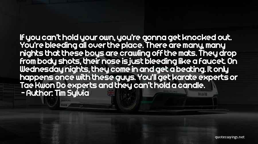 Tim Sylvia Quotes: If You Can't Hold Your Own, You're Gonna Get Knocked Out. You're Bleeding All Over The Place. There Are Many,