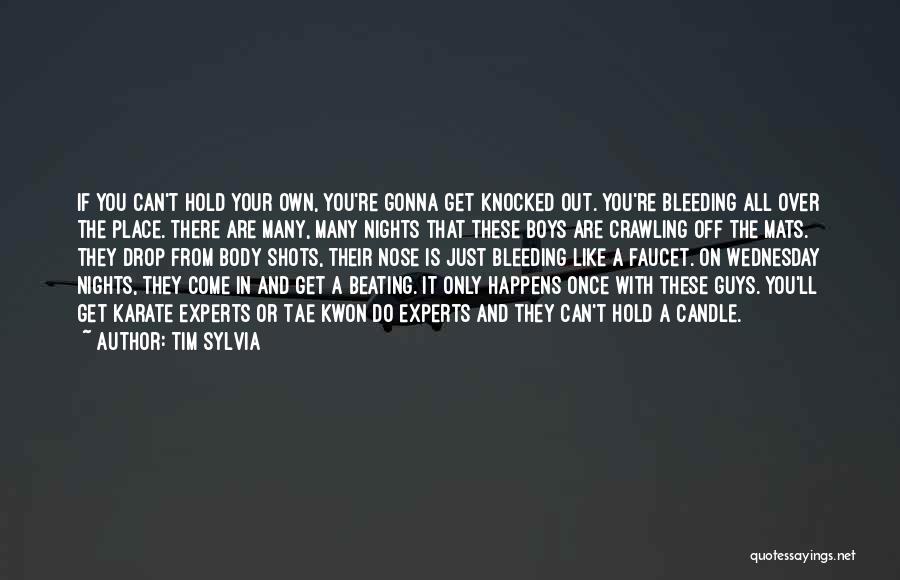 Tim Sylvia Quotes: If You Can't Hold Your Own, You're Gonna Get Knocked Out. You're Bleeding All Over The Place. There Are Many,