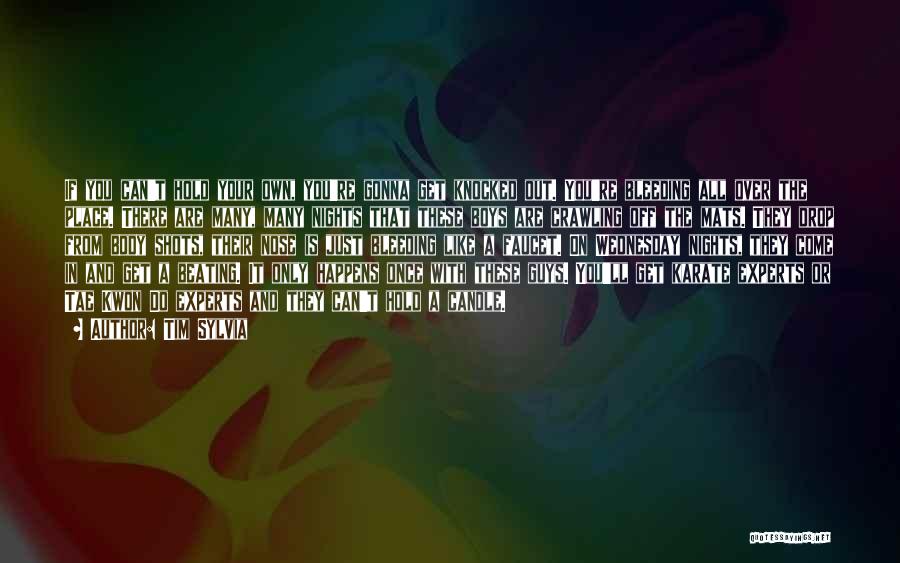 Tim Sylvia Quotes: If You Can't Hold Your Own, You're Gonna Get Knocked Out. You're Bleeding All Over The Place. There Are Many,